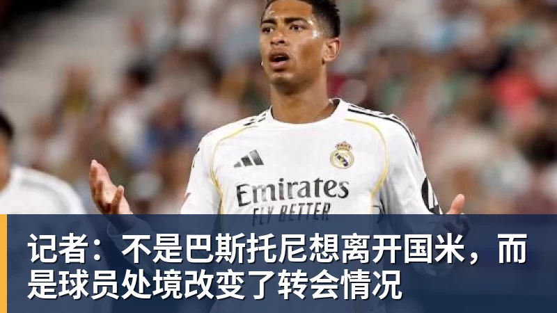 记者:不是巴斯托尼想离开国米,而是球员处境改变了转会情况