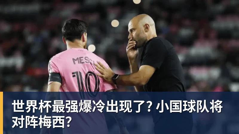 PG电子世界杯最强爆冷出现了? 小国球队将对阵梅西？