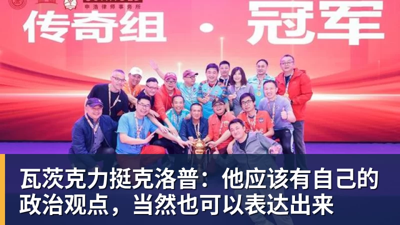 PG电子瓦茨克力挺克洛普：他应该有自己的政治观点，当然也可以表达出来