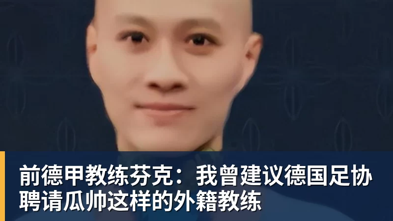 PG电子前德甲教练芬克:我曾建议德国足协聘请瓜帅这样的外籍教练