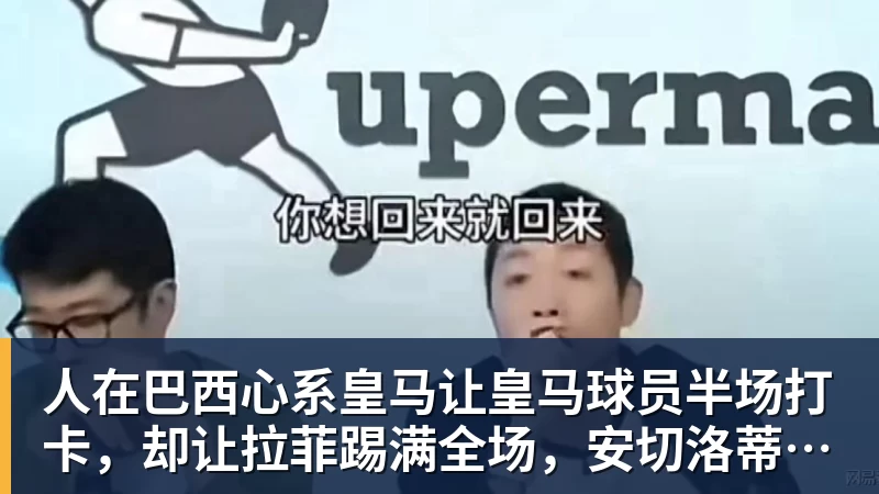 PG电子人在巴西心系皇马让皇马球员半场打卡，却让拉菲踢满全场，安切洛蒂私心太明显