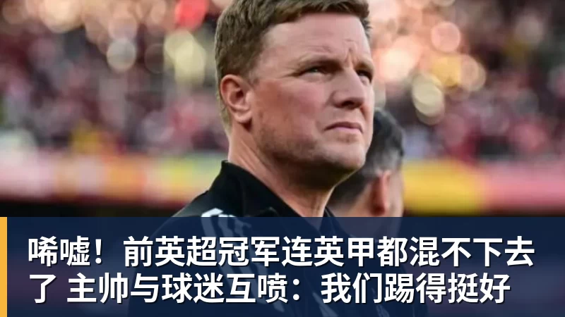PG电子唏嘘!前英超冠军连英甲都混不下去了 主帅与球迷互喷:我们踢得挺好