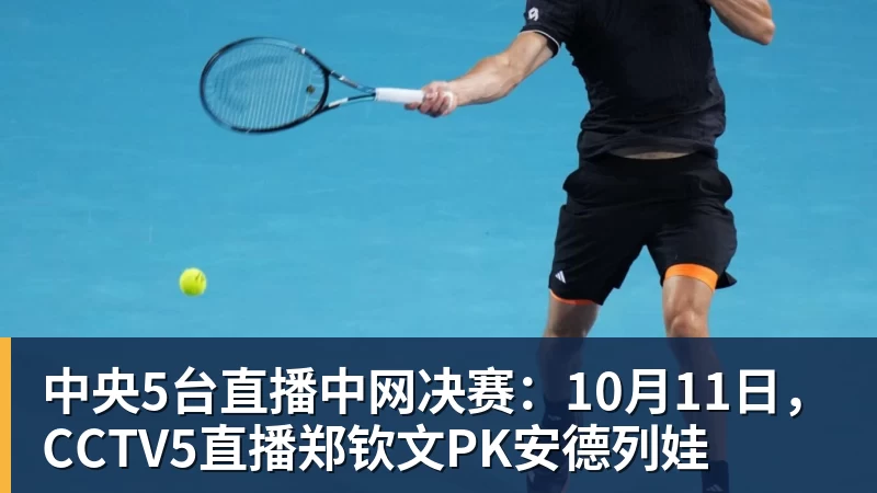 PG电子中央5台直播中网决赛：10月11日，CCTV5直播郑钦文PK安德列娃