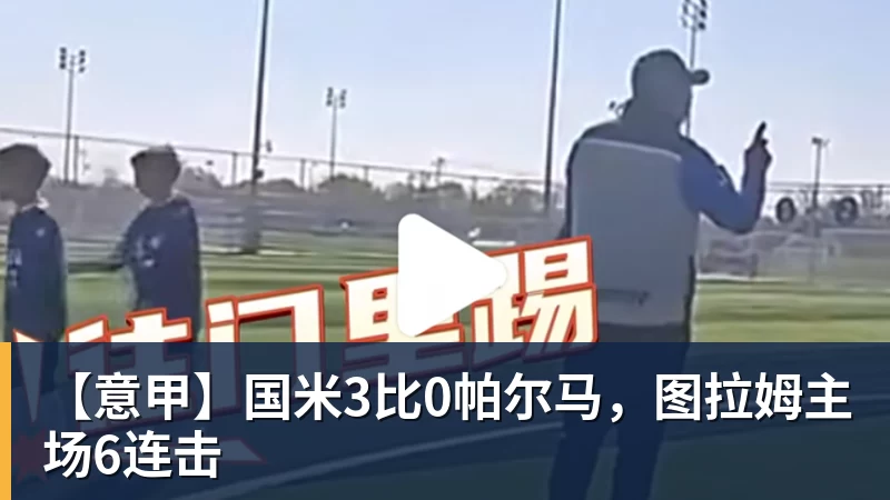 PG电子【意甲】国米3比0帕尔马，图拉姆主场6连击