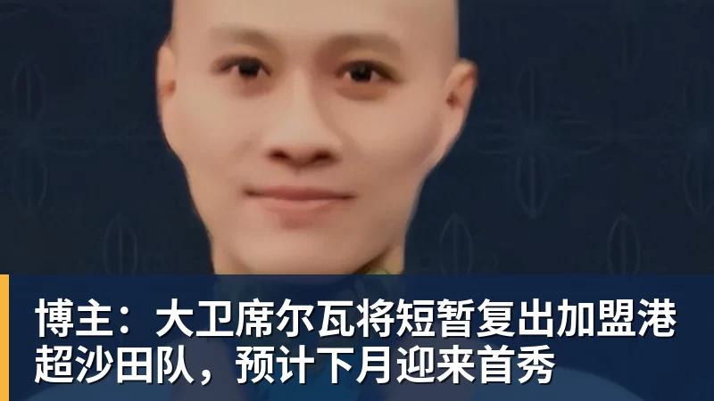 PG电子博主:大卫席尔瓦将短暂复出加盟港超沙田队,预计下月迎来首秀
