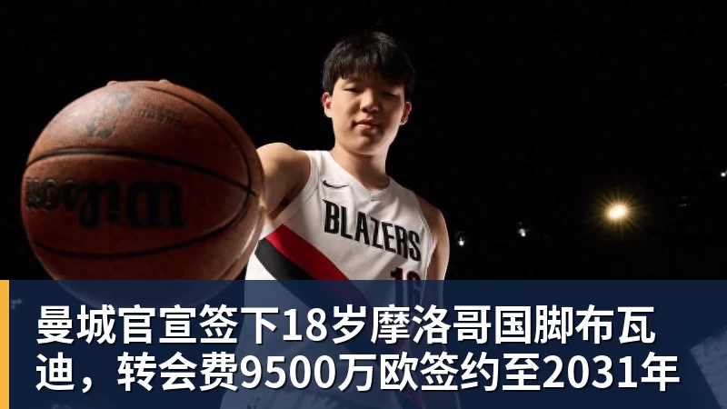 PG电子曼城官宣签下18岁摩洛哥国脚布瓦迪,转会费9500万欧签约至2031年