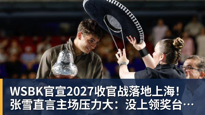 PG电子WSBK官宣2027收官战落地上海!张雪直言主场压力大:没上领奖台会很丢人