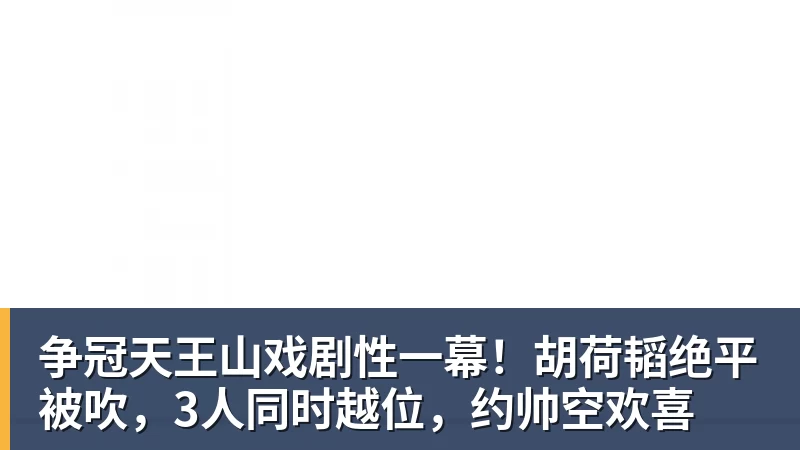 PG电子争冠天王山戏剧性一幕!胡荷韬绝平被吹,3人同时越位,约帅空欢喜